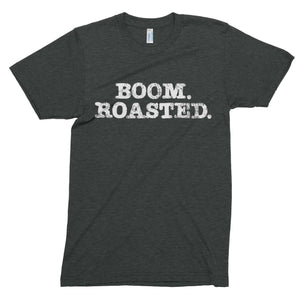 Boom. Roasted. // Unisex Tri-blend